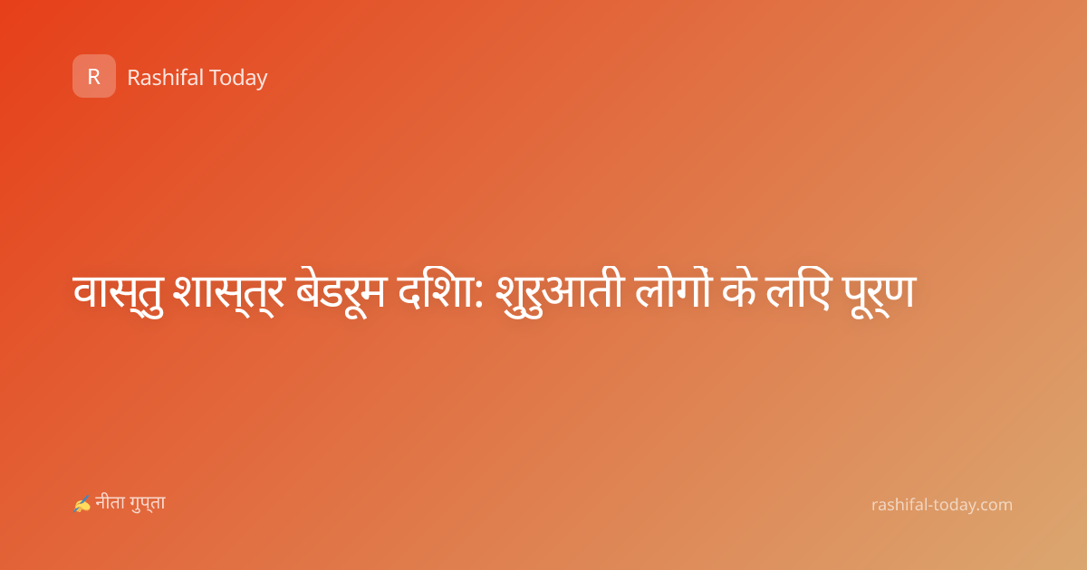 वास्तु शास्त्र बेडरूम दिशा: शुरुआती लोगों के लिए पूर्ण