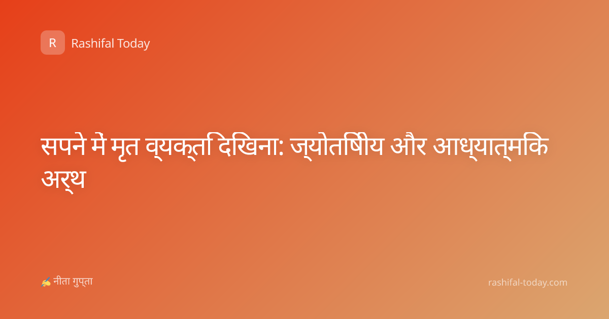 सपने में मृत व्यक्ति दिखना: ज्योतिषीय और आध्यात्मिक अर्थ