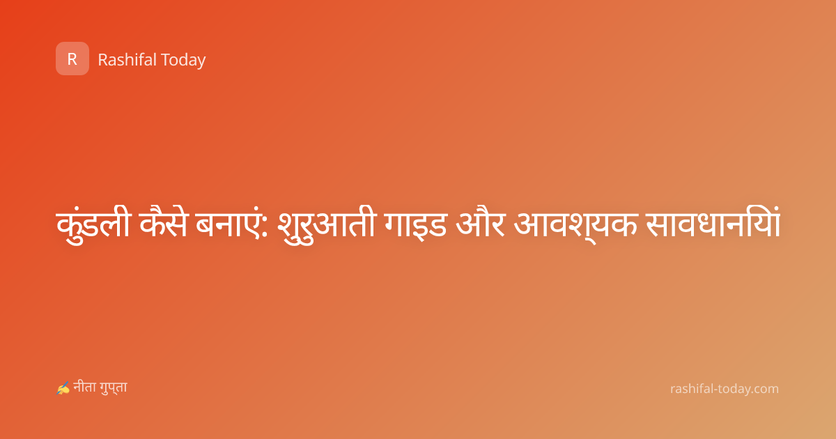 कुंडली कैसे बनाएं: शुरुआती गाइड और आवश्यक सावधानियां